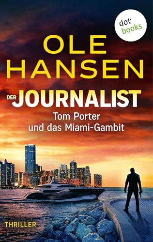 Der Journalist: Tom Porter und das Miami-Gambit: Thriller – Band 4 | Die rasante Action-Serie des Bestsellerautors ist geht endlich weiter!