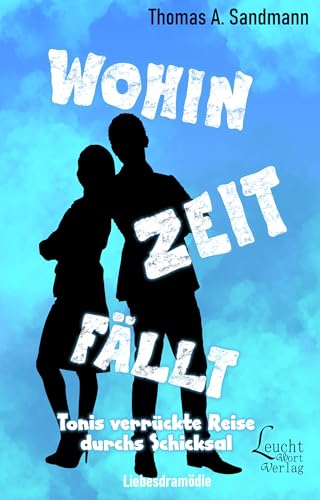 Wohin Zeit fällt: Tonis verrückte Reise durchs Schicksal (Wohin Liebe fällt 2)