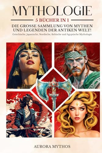 MYTHOLOGIE: 5 Bücher in 1 - Die große Sammlung von Mythen und Legenden der antiken Welt! Griechische, Japanische, Nordische, Keltische und Ägyptische Mythologie