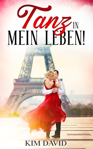 Tanz in mein Leben: Love and Dance in Paris