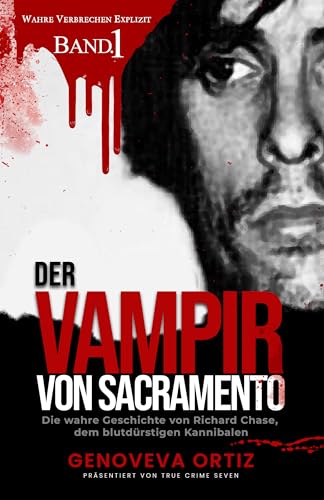 Der Vampir von Sacramento: Die wahre Geschichte von Richard Chase, dem blutdürstigen Kannibalen (Wahre Verbrechen Explizit 1)