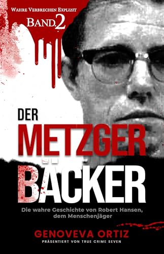 Der Metzger-Bäcker: Die wahre Geschichte von Robert Hansen, dem Menschenjäger (Wahre Verbrechen Explizit 2)