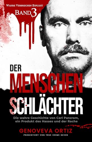 Der Menschenschlächter: Die wahre Geschichte von Carl Panzram, ein Produkt des Hasses und der Rache (Wahre Verbrechen Explizit 3)