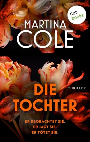 Die Tochter: Thriller: Er beobachtet sie. Er jagt sie. Er tötet sie.