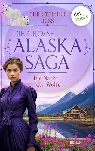 Die Nacht der Wölfe: Roman. Die große Alaska-Saga 3 | Der Überlebenskampf einer jungen Frau in den White Mountains
