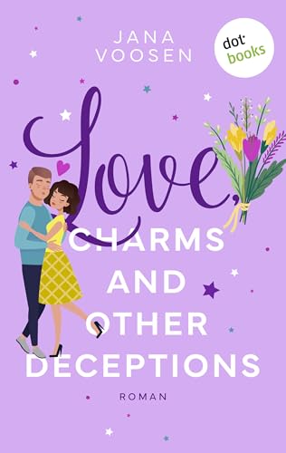 Love, Charms and Other Deceptions - oder: Zauberküsse: Roman: Die perfekte Mischung aus Romance und Comedy!