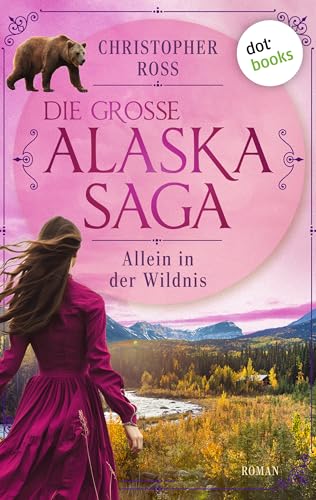 Allein in der Wildnis: Roman. Die große Alaska-Saga 4 | Große Gefühle und atemberaubende Landschafen – für alle Fans von Sarah Lark