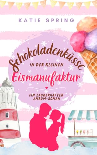 Schokoladenküsse in der Kleinen Eismanufaktur (4): Ein winterlicher Nordseeroman für deine gemütliche Auszeit zum Wohlfühlen