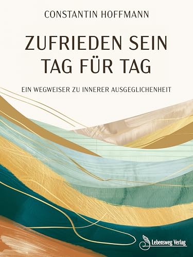 Zufrieden sein - Tag für Tag: Ein Wegweiser zu innerer Ausgeglichenheit