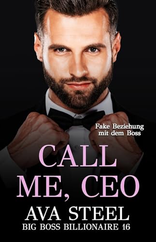 Call Me, Ceo: Fake Beziehung mit dem Boss (Big Boss Billionaire 16)