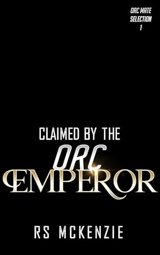 Claimed By The Orc Emperor (Orc Mate Selection Book 1)