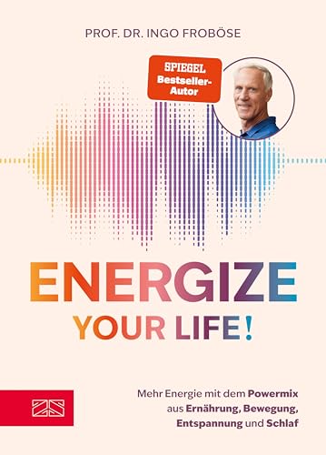 Energize your life!: Mehr Energie mit dem Powermix aus Ernährung, Bewegung, Entspannung und Schlaf