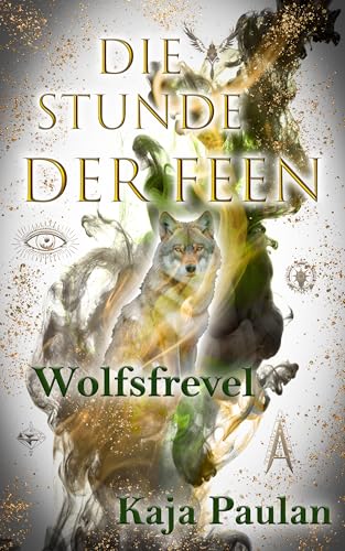 Die Stunde der Feen: Wolfsfrevel: Ein packender Fantasyroman über Wandelwölfe, Feenmagie und die dunklen Intrigen einer Hexe