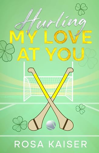 Hurling My Love At You : eine cozy Sports Romance mit Irlands Nationalsport (Gladstone Gargoyles 1)