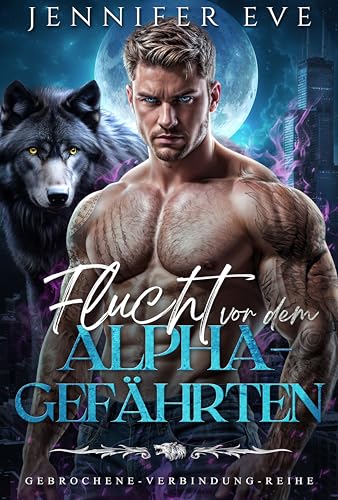 Flucht vor dem Alpha-Gefährten : Ein Werwolf-Gestaltwandler-Liebesroman über eine verstoßene Gefährtin und ein geheimes Baby (Gebrochene-Verbindung-Reihe 1)