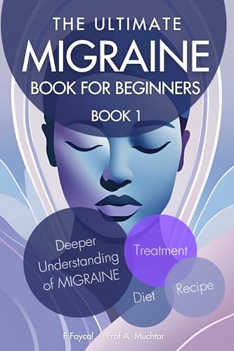 The Ultimate Migraine Book For Beginners Book 1: The Beginner’s Guide to Migraine Relief: Unlock the Secrets to a Pain-Free Life