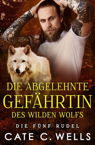 Die Abgelehnte Gefährtin des Wilden Wolfs: Eine paranormale, romantische Wolfshifter Roman (Die Fünf Rudel 6)