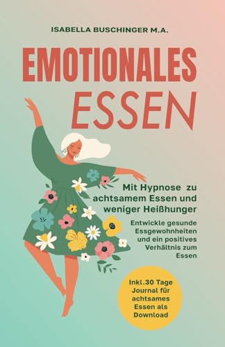 Emotionales Essen: Mit Hypnose zu achtsamem Essen und weniger Heißhunger. Entwickle gesunde Essgewohnheiten und ein positives Verhältnis zum Essen (Leichter Leben – Hypnose für den Alltag, Band 2)