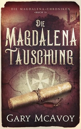 Die Magdalena-Täuschung (Die Magdalena-Chroniken 1)