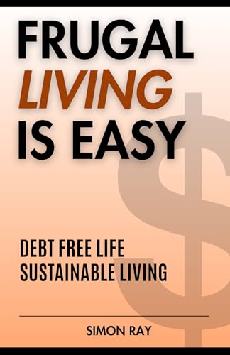 Frugal Living Is Easy: The Ultimate Guide to Breaking the Paycheck-to-Paycheck Cycle, Save Money, Budgeting, Plan Ahead, Pay Off Debt, and Living the Life ... to Financial Freedom
