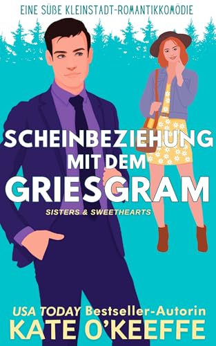 Scheinbeziehung mit dem Griesgram: Eine süße Kleinstadt-Romantikkomödie (Deutsch Sisters & Sweethearts 1)