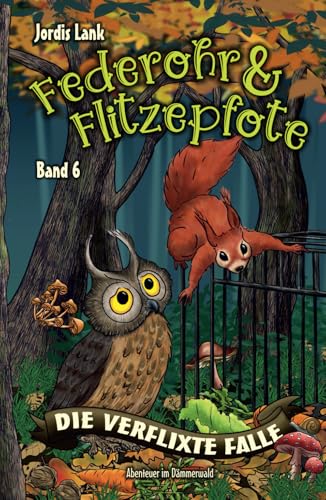 Federohr und Flitzepfote 6 - Die verflixte Falle: Ein unglaubliches Abenteuer im Dämmerwald (Federohr-Reihe, Band 6)
