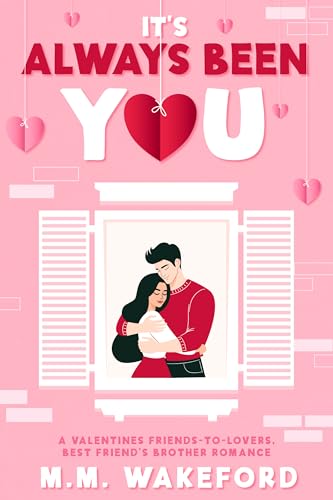 It's Always Been You: A Valentines Friends-to-Lovers, Best Friend’s Brother Romance