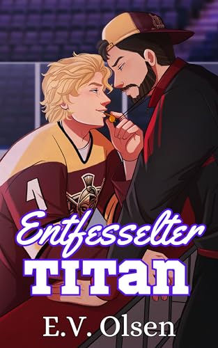 Entfesselter Titan: Eine schwule Eishockey-Liebesgeschichte zwischen Trainer und Spieler (North Shore Titans Eishockey-Reihe 3)
