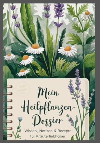 Mein Heilpflanzen Dossier - Journal zur Dokumentation von Wildkräutern, Kräutern, Wildpflanzen, Rezepten, Standort, Anwendung, traditionelle Heilkunde ... Wissen sammeln für Kräuterliebhaber