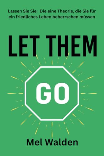 Let Them Go: Lassen Sie Sie: Die eine Theorie, die Sie für ein friedliches Leben beherrschen müssen