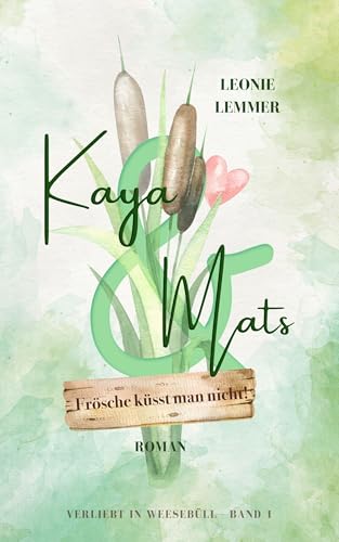 Kaya & Mats: Frösche küsst man nicht! (Haters-to-lovers Romance mit Kleinstadtfeeling) (Verliebt in Weesebüll 1)