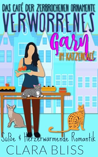 Verwickeltes Garn im Katzencafé: Süße & Herzerwärmende Romantik: Das Café der zerbrochenen Ornamente (Das Café der zerbrochenen Ornamente: Süße Romanze 2)
