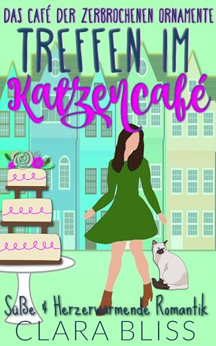 Treffen im Katzencafé: Süße & Herzerwärmende Romantik: Das Café der zerbrochenen Ornamente (Das Café der zerbrochenen Ornamente: Süße Romanze 1)