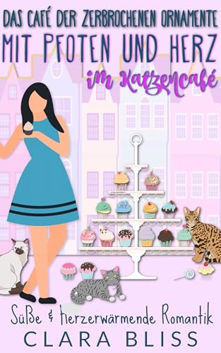 Mit Pfoten und Herz im Katzencafé: Süße & Herzerwärmende Romantik: Das Café der zerbrochenen Ornamente (Das Café der zerbrochenen Ornamente: Süße Romanze 3)