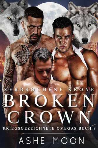 Broken Crown: Eine Dark Gay Omegaverse Romance mit königlichem Erben (Kriegsgezeichnete Omegas)