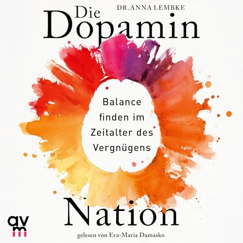 Die Dopamin-Nation: Balance finden im Zeitalter des Vergnügens