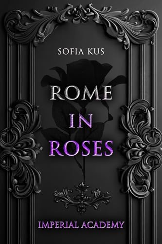 Rome in Roses: Imperial Academy / Suspense / Forbidden Love / Dark Academia / New Adult