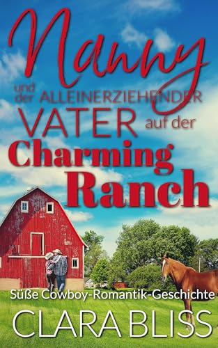 Nanny und der alleinerziehende Vater auf der Charming Ranch: Süße Cowboy-Romantik-Geschichte