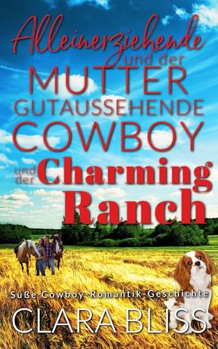 Alleinerziehende Mutter und der gutaussehende Cowboy auf der Charming Ranch: Süße Cowboy-Romantik-Geschichte: Charming Ranch