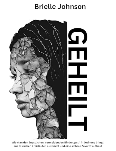 GEHEILT: Wie man den ängstlichen, vermeidenden Bindungsstil in Ordnung bringt, aus toxischen Kreisläufen ausbricht und eine sichere Zukunft aufbaut