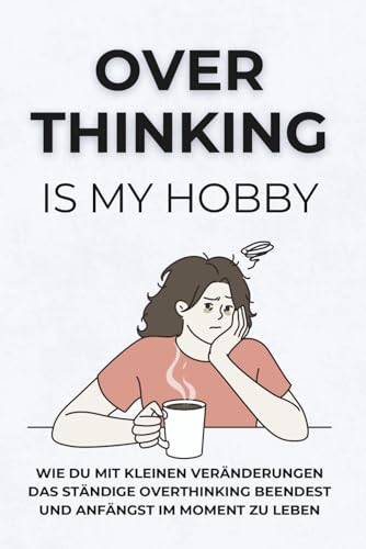 Overthinking is my hobby: Praktische Übungen, um Overthinking zu stoppen und den Moment zu genießen | Buch für mehr Achtsamkeit: Positives Denken und Selbstbewusstsein