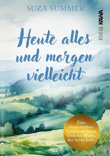Heute alles und morgen vielleicht: Eine muss sterben, eine muss leben. Und ein Mann, der beide liebt.