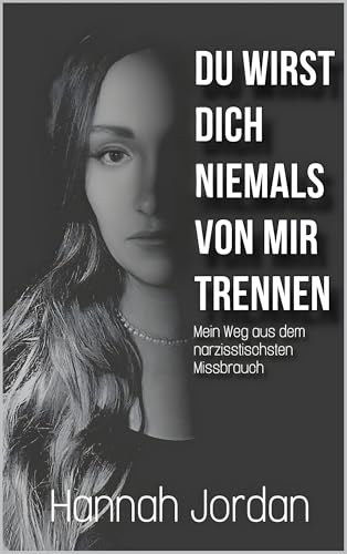 Du wirst dich niemals von mir trennen: Mein Weg aus dem narzisstischsten Missbrauch