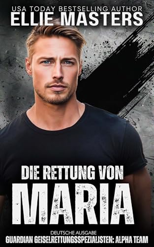 Die Rettung von Maria: German Edition (Guardian Geiselrettungsspezialisten: ALPHA Team 6)