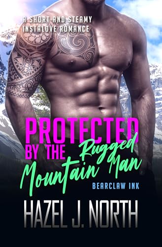 Protected by the Rugged Mountain Man: Eine kurze und heiße Instalove-Romanze (Tätowierer von Bearclaw Ridge 4)