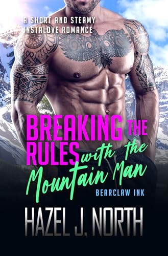 Breaking the Rules with the Mountain Man: Eine kurze und heiße Instalove-Romanze (Tätowierer von Bearclaw Ridge 2)