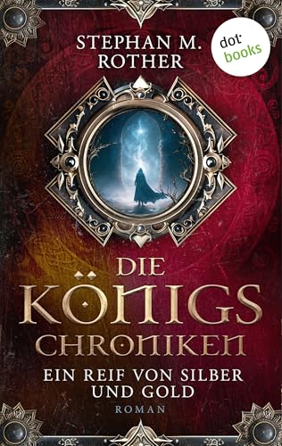 Die Königs-Chroniken - Ein Reif von Silber und Gold: Roman - Band 3 | Ein letzter Aufstand gegen die Dunkelheit (Die Königschroniken)