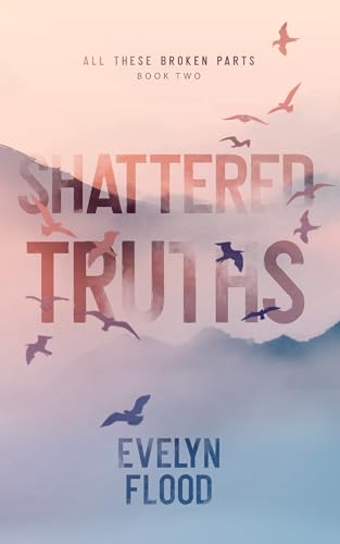 Shattered Truths (All These Broken Parts Book 2)