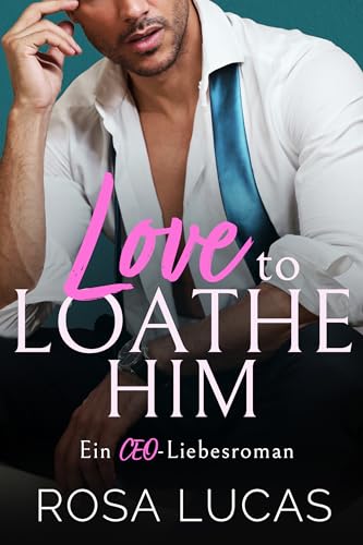 Love to Loathe Him: Ein CEO-Liebesroman (Milliardäre von London)