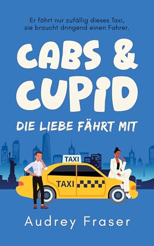 Cabs & Cupid – Die Liebe fährt mit: Roman | Opposites Attract trifft auf Meet-Cute | RomCom in New York